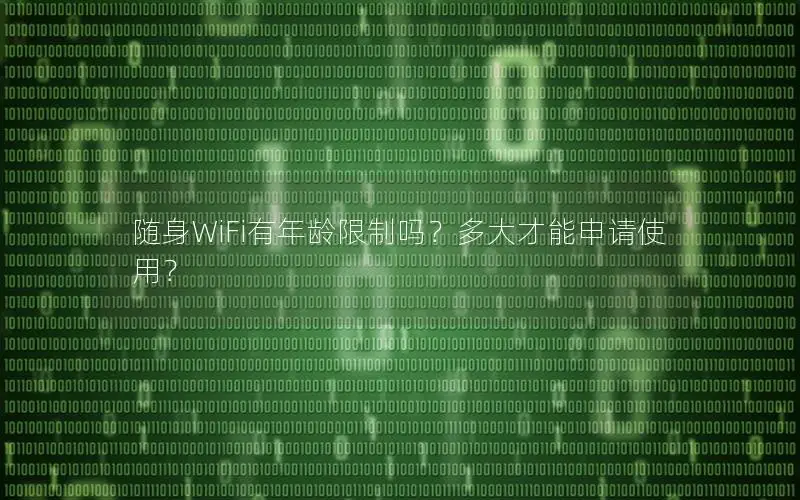 随身WiFi有年龄限制吗？多大才能申请使用？