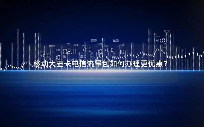 移动大王卡电信流量包如何办理更优惠？
