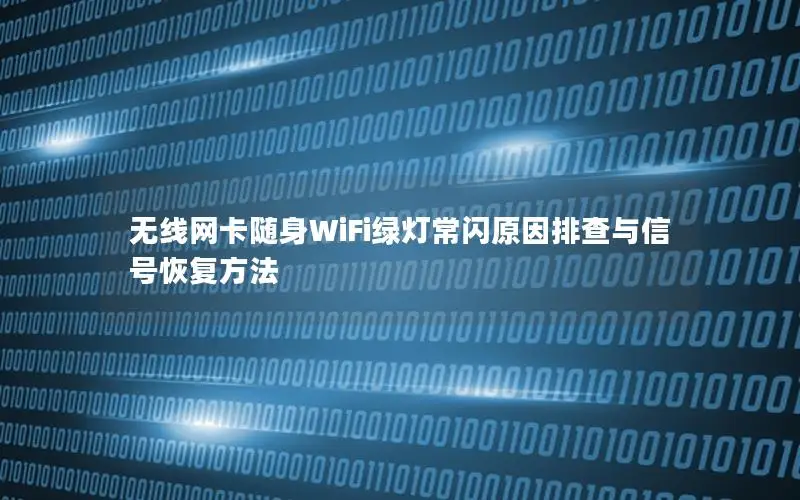 无线网卡随身WiFi绿灯常闪原因排查与信号恢复方法