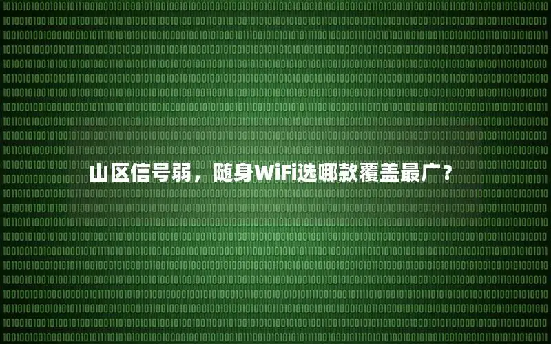 山区信号弱，随身WiFi选哪款覆盖最广？