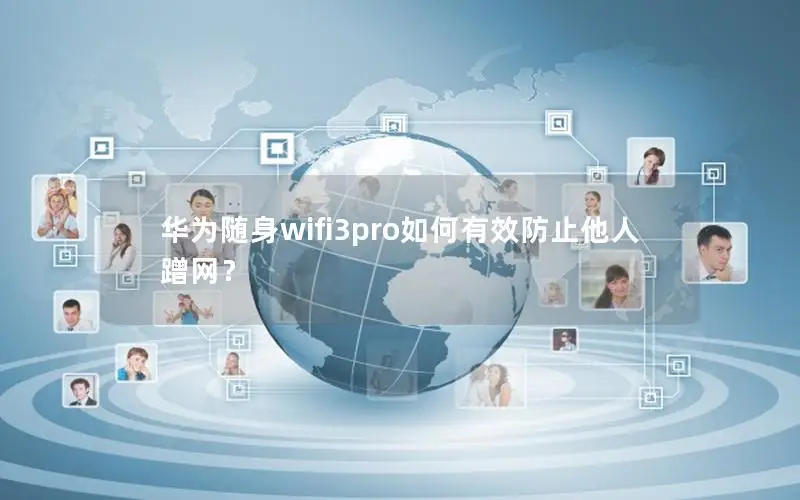 华为随身wifi3pro如何有效防止他人蹭网？