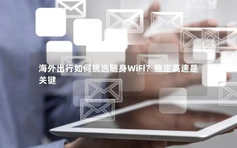海外出行如何挑选随身WiFi？稳定高速是关键