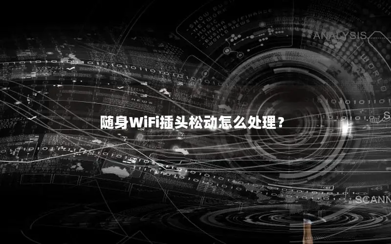 随身WiFi插头松动怎么处理？