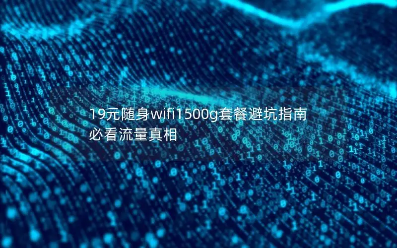 19元随身wifi1500g套餐避坑指南 必看流量真相