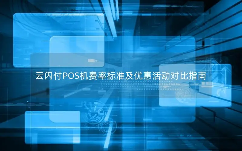 云闪付POS机费率标准及优惠活动对比指南