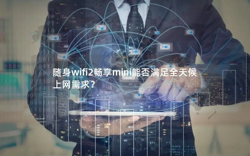 随身wifi2畅享mini能否满足全天候上网需求？