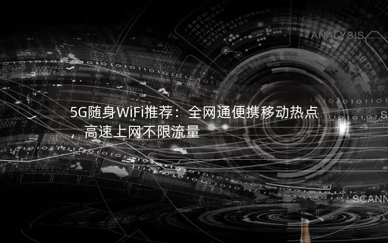 5G随身WiFi推荐：全网通便携移动热点，高速上网不限流量