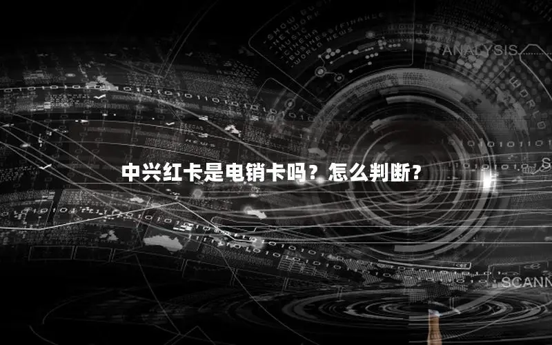 中兴红卡是电销卡吗？怎么判断？