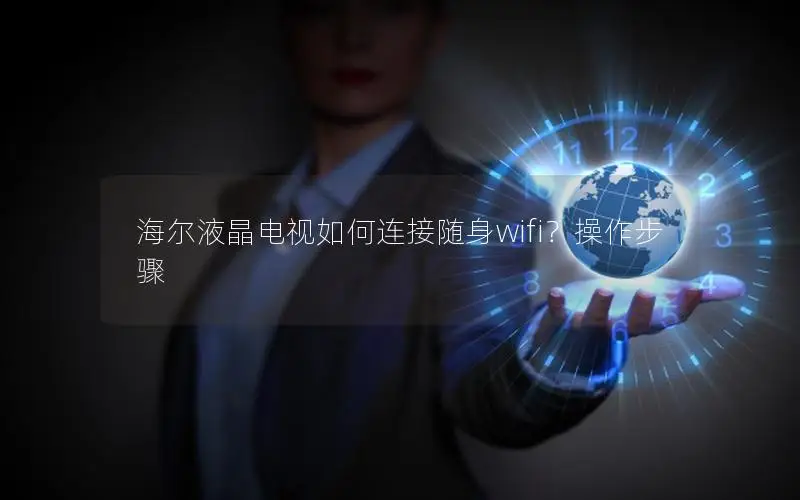 海尔液晶电视如何连接随身wifi？操作步骤