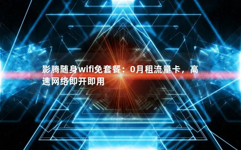 影腾随身wifi免套餐：0月租流量卡，高速网络即开即用