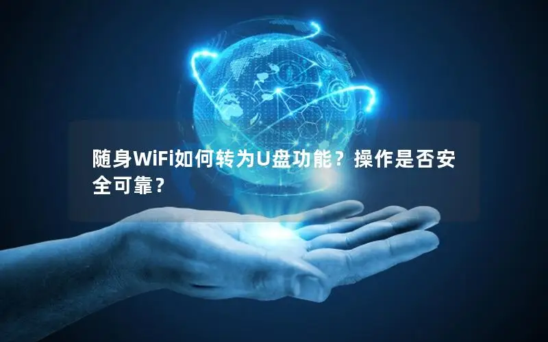 随身WiFi如何转为U盘功能？操作是否安全可靠？