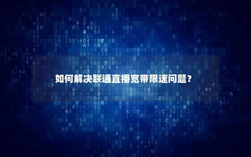 如何解决联通直播宽带限速问题？