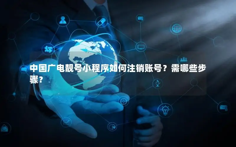 中国广电靓号小程序如何注销账号？需哪些步骤？
