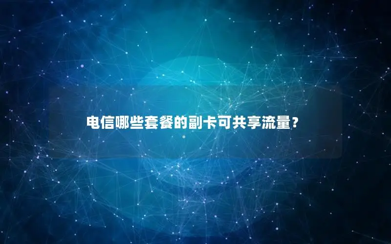 电信哪些套餐的副卡可共享流量？