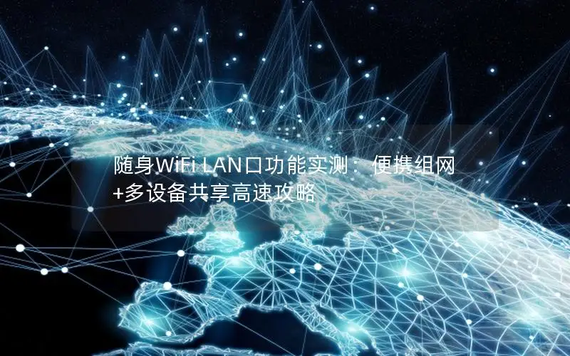 随身WiFi LAN口功能实测：便携组网+多设备共享高速攻略