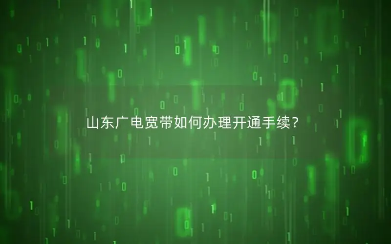 山东广电宽带如何办理开通手续？