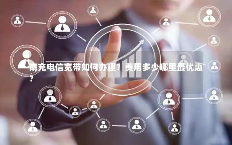 南充电信宽带如何办理？费用多少哪里最优惠？