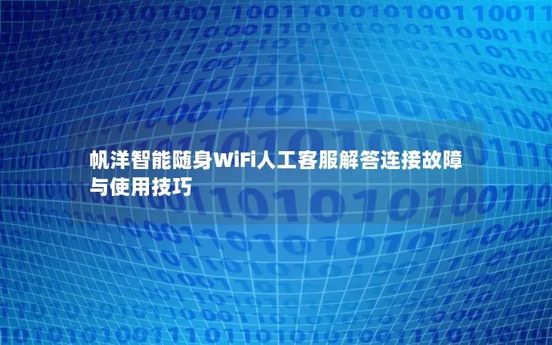 帆洋智能随身WiFi人工客服解答连接故障与使用技巧