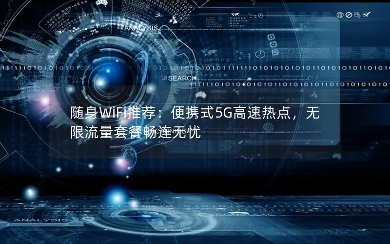 随身WiFi推荐：便携式5G高速热点，无限流量套餐畅连无忧