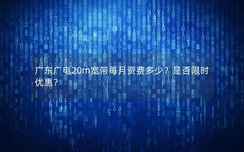 广东广电20m宽带每月资费多少？是否限时优惠？