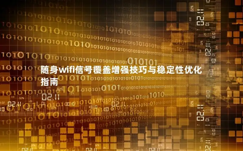随身wifi信号覆盖增强技巧与稳定性优化指南