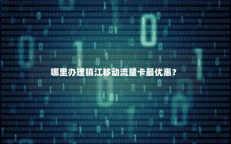 哪里办理镇江移动流量卡最优惠？