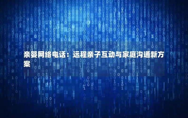 亲婴网络电话：远程亲子互动与家庭沟通新方案