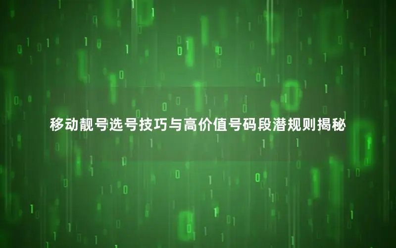 移动靓号选号技巧与高价值号码段潜规则揭秘