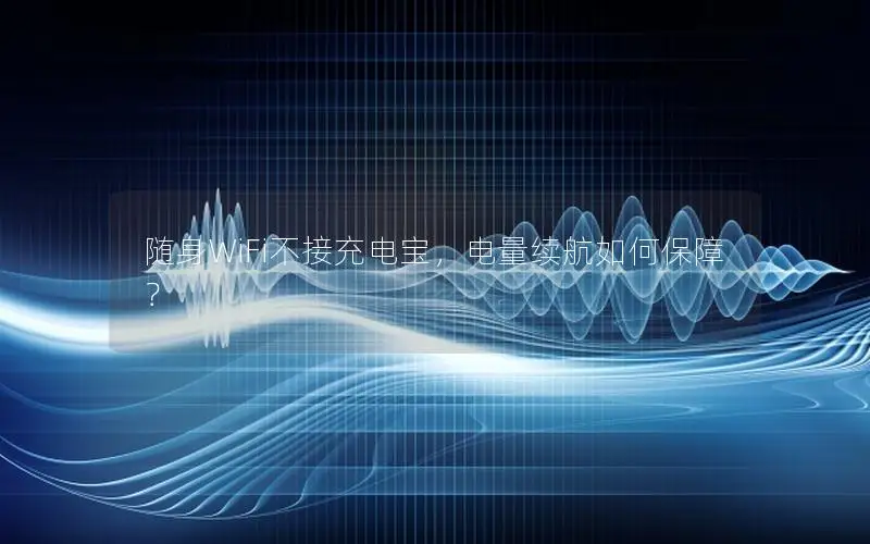 随身WiFi不接充电宝，电量续航如何保障？