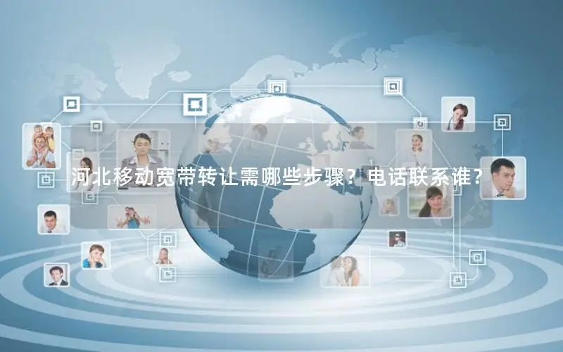 河北移动宽带转让需哪些步骤？电话联系谁？