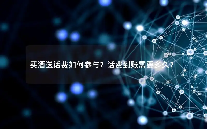 买酒送话费如何参与？话费到账需要多久？