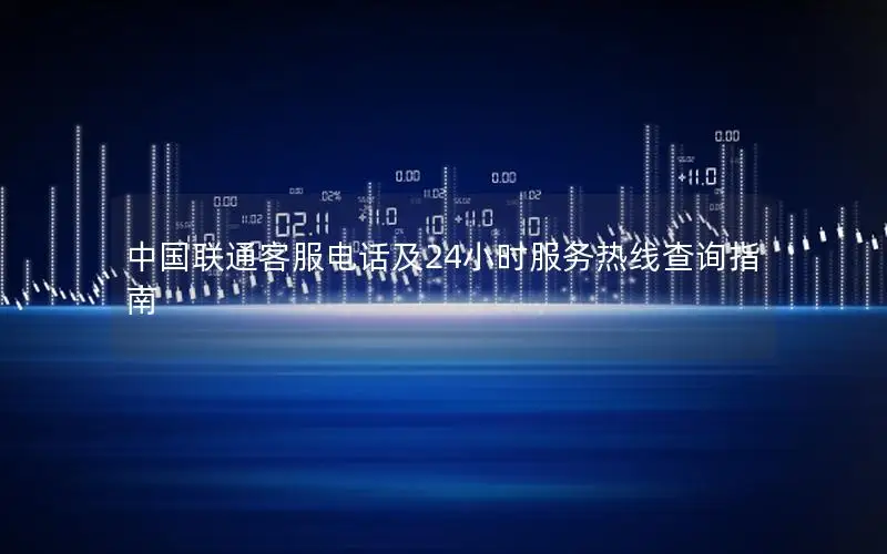 中国联通客服电话及24小时服务热线查询指南