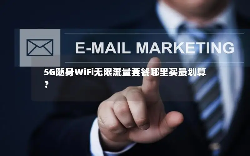 5G随身WiFi无限流量套餐哪里买最划算？