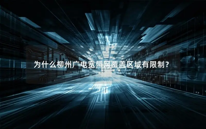 为什么柳州广电宽带网覆盖区域有限制？