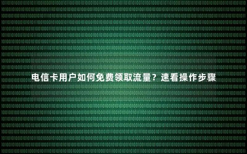 电信卡用户如何免费领取流量？速看操作步骤