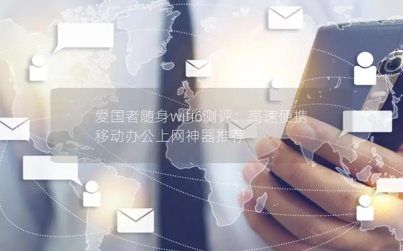 爱国者随身wifi6测评：高速便携 移动办公上网神器推荐