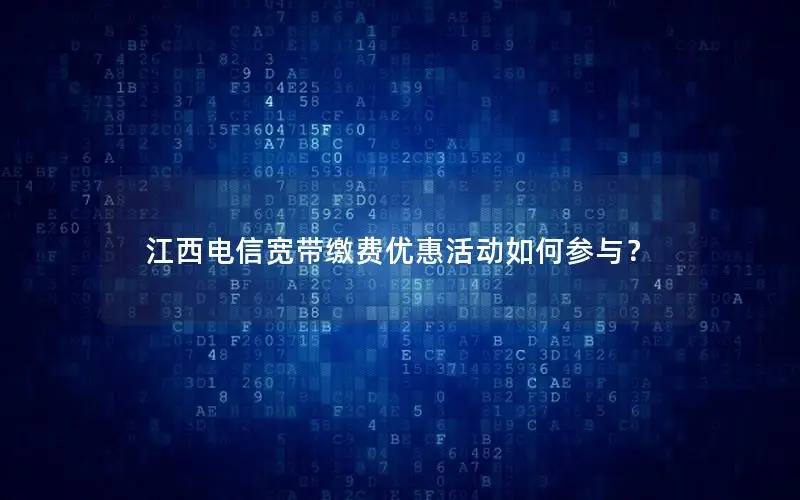 江西电信宽带缴费优惠活动如何参与？