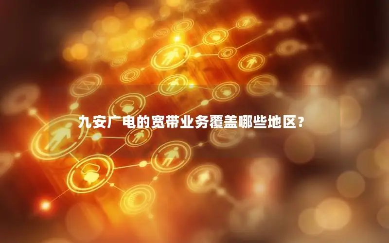 九安广电的宽带业务覆盖哪些地区？