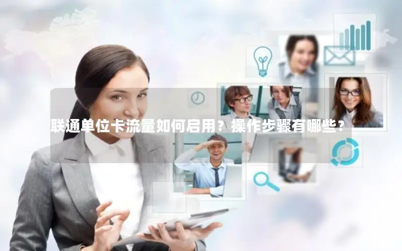 联通单位卡流量如何启用？操作步骤有哪些？
