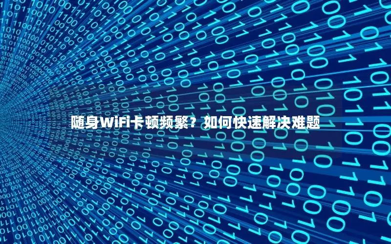 随身WiFi卡顿频繁？如何快速解决难题