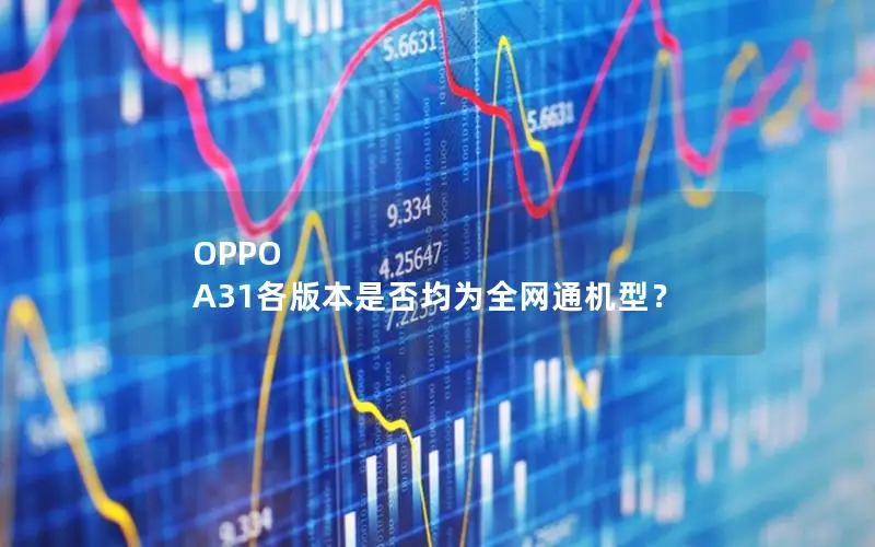 OPPO A31各版本是否均为全网通机型？