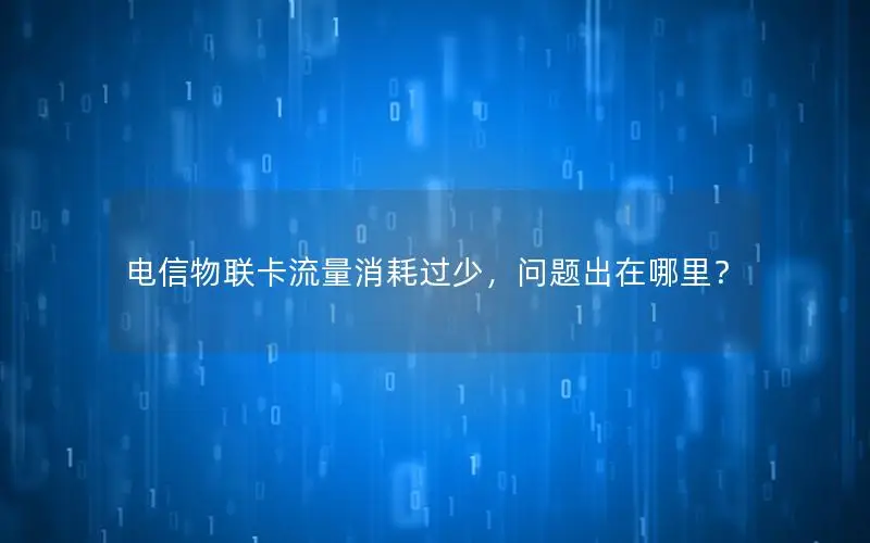 电信物联卡流量消耗过少，问题出在哪里？