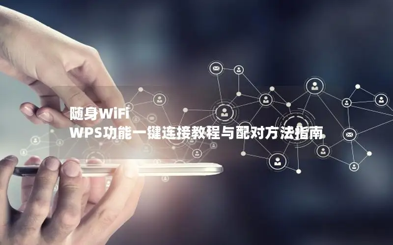 随身WiFi WPS功能一键连接教程与配对方法指南