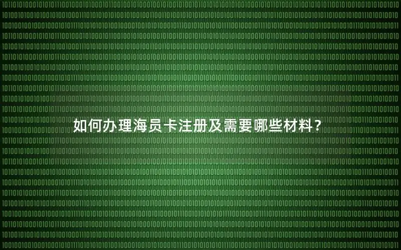如何办理海员卡注册及需要哪些材料？