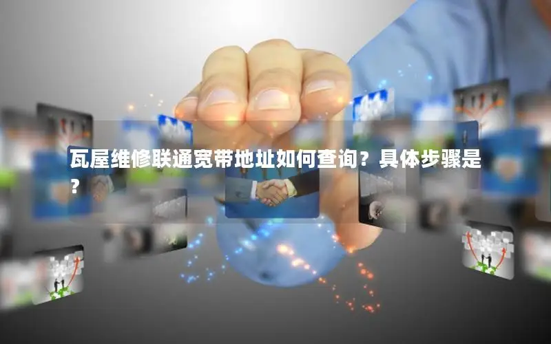 瓦屋维修联通宽带地址如何查询？具体步骤是？