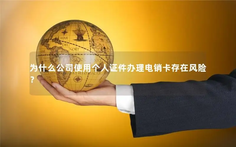 为什么公司使用个人证件办理电销卡存在风险？