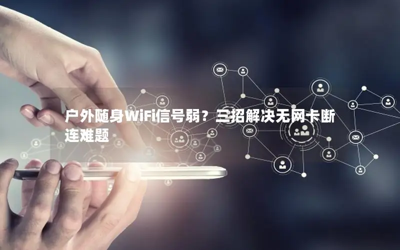 户外随身WiFi信号弱？三招解决无网卡断连难题