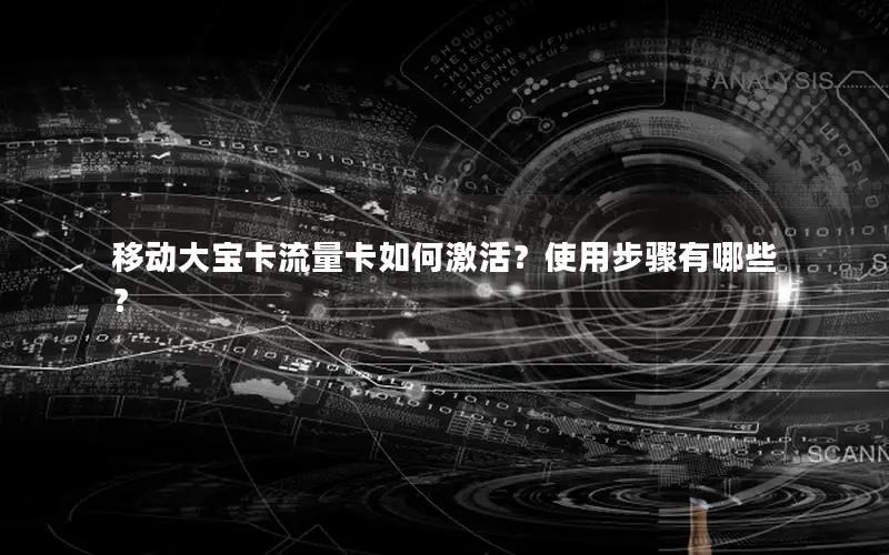 移动大宝卡流量卡如何激活？使用步骤有哪些？