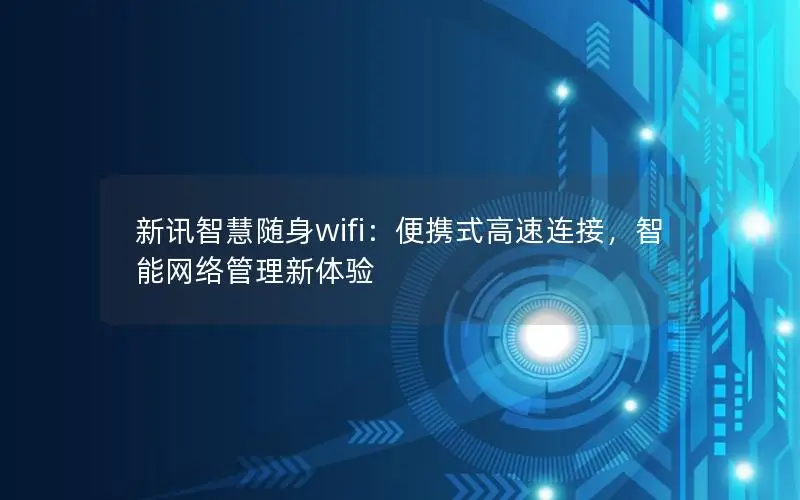新讯智慧随身wifi：便携式高速连接，智能网络管理新体验