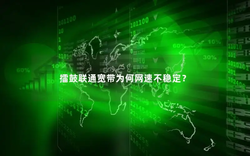 擂鼓联通宽带为何网速不稳定？